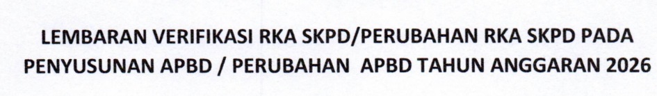 LEMBARAN VERIFIKASI RKA SKPD/PERUBAHAN RKA SKPD PADA PENYUSUNAN APBD/PERUBHAN APBD TAHUN 2026